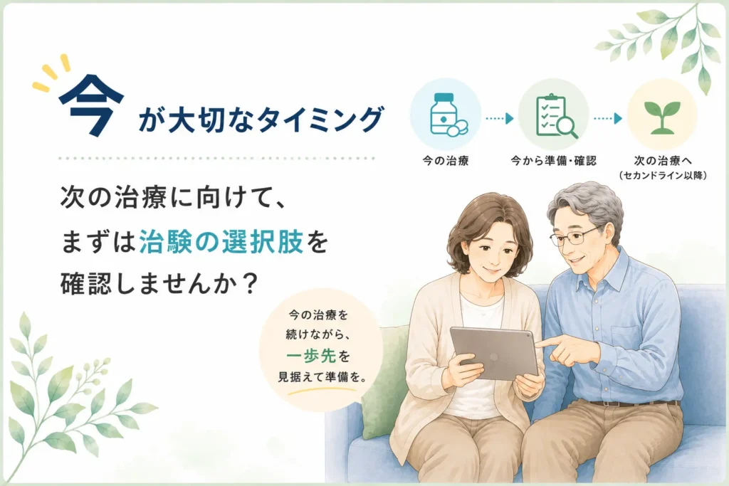今が大切なタイミング。次の治療に向けて、まずは治験の選択肢を確認しませんか？